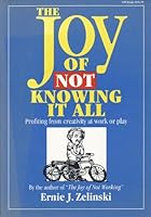 The Joy of Not Knowing It All: Profiting from Creativity at Work or Play 0969419422 Book Cover