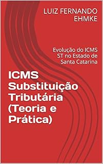 Livro ICMS Substituição Tributária (Teoria e Prática): Evolução do ICMS ST no Estado de Santa Catarina