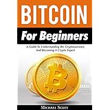 Bitcoin For Beginners: A Guide To Understanding Btc Cryptocurrency And Becoming A Crypto Expert
