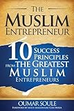 The Muslim Entrepreneur: 10 Success Principles from the Greatest Muslim Entrepreneurs