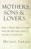 Mothers, Sons, and Lovers: How a Man's Relationship with His Mother Affects the Rest of His Life