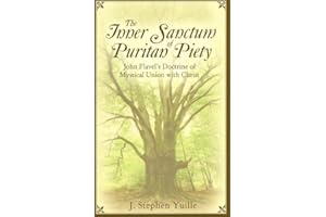 The Inner Sanctum of Puritan Piety: John Flavel's Doctrine of Mystical Union with Christ