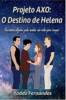 Livro Projeto AXO: O Destino de Helena - Livro 1: Encontrar alguém pode mudar sua vida para sempre