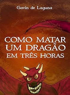 Livro Como Matar Um Dragão em Três Horas (Gavin de Laguna Livro 3)