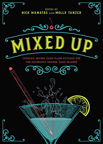 Mixed Up: Cocktail Recipes (and Flash Fiction) for the Discerning Drinker (and Reader) by