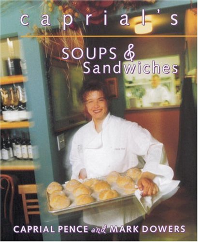 Caprial's Soups and Sandwiches by Caprial Pence, Mark Dowers