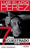 7 años secuestrado por las FARC (Spanish Edition)