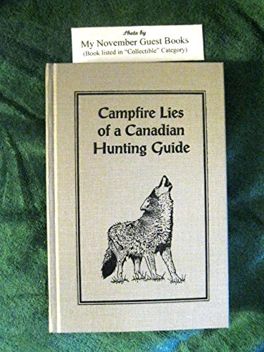 Campfire Lies of a Canadian Hunting Guide: Forty Years in the Life of a Guide in the North Country *New First Printing*