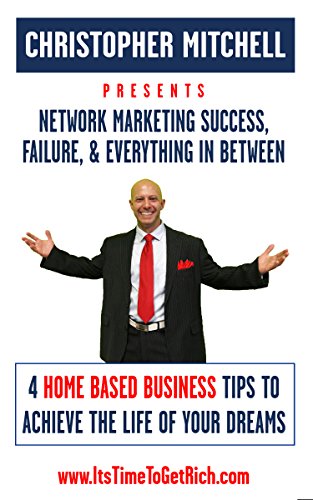 Network Marketing Success, Failure, & Everything In Between: 4 Home Based Business Tips To Live The Life Of Your Dreams