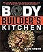 The Bodybuilder's Kitchen: 100 Muscle-Building, Fat Burning Recipes, with Meal Plans to Chisel Your by Erin Stern