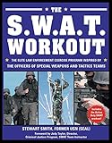 The SWAT Workout: The Elite Exercise Plan Inspired by the Officers of Special Weapons and Tactics Te by 