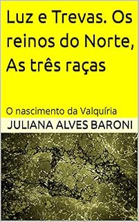 Livro Luz e Trevas. Os reinos do Norte, As três raças: O nascimento da Valquíria (Luz e Trevas, Os Purificadores Livro 1)