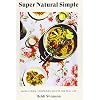 Super Natural Simple: Whole-Food, Vegetarian Recipes for Real Life