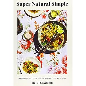 Super Natural Simple: Whole-Food, Vegetarian Recipes for Real Life