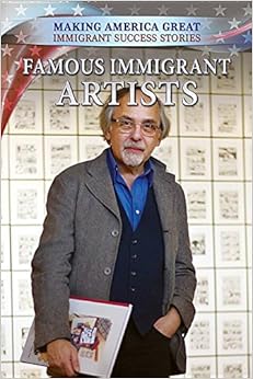 Famous Immigrant Artists (Making America Great: Immigrant Success Stories), by Adam Furgang