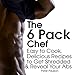 The 6 Pack Chef: Easy to Cook, Delicious Recipes to Get Shredded and Reveal Your Abs by 