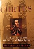 Cortes: The Great Adventurer and the Fate of Aztec Mexico by 