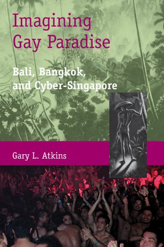 Imagining Gay Paradise: Bali, Bangkok, and Cyber-Singapore by Gary L. Atkins