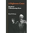 A Righteous Cause: The Life of William Jennings Bryan