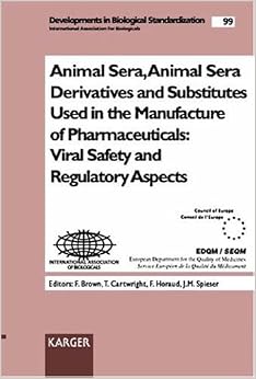 Animal Sera, Animal Sera Derivatives and Substitutes Used in the Manufacture of Pharmaceuticals: Viral Safety and Regulatory Aspects: Symposium, ... 1998 (Developments in Biologicals, Vol. 99)
