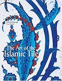 The Art of the Islamic Tile by 
