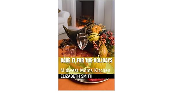 Bake It For The Holidays Midwest Moms Kitchen Kindle - 