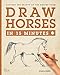 Draw Horses in 15 Minutes: The Super-Fast Drawing Technique Anyone Can Learn by Diana Hand