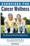 Exercises for Cancer Wellness: Restoring Energy and Vitality While Fighting Fatigue by William Smith, Kenneth Adler M.D.