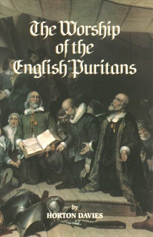 The Worship of the English Puritans (Puritanism) by Horton Davies