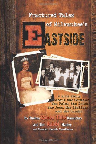 Fractured Tales of Milwaukee's Eastside: A True Story About the Germans, the Poles, the Irish, the J by Thelma Queen Tillie Kamuchey