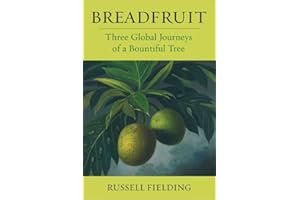 Breadfruit: Three Global Journeys of a Bountiful Tree (Arts and Traditions of the Table: Perspectives on Culinary History)