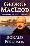 George MacLeod: Founder of the Iona Community by