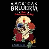 American Brujeria: Modern Mexican-American Folk Magic