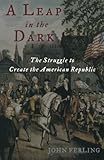 A Leap in the Dark: The Struggle to Create the American Republic