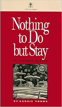 Nothing to Do but Stay: My Pioneer Mother (A Bur oak original) Nothing to Do but Stay: My Pioneer Mother (A Bur oak original)