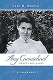 Amy Carmichael: Beauty For Ashes by