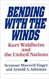 Bending with the Winds: Kurt Waldheim and the United Nations, Seymour Maxwell Finger, Arnold A. Saltzman, 0275937011