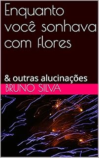 Livro Enquanto você sonhava com flores & outras alucinações