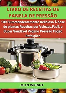 Livro Livro de receitas de panela de pressão vegana: 100 Surpreendentemente Delicioso À base de plantas Receitas por Velozes, Fácil, e Super Saudável Vegano Pressão Fogão Refeições