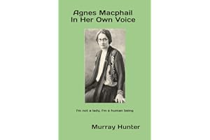 "I'm not a lady, I'm a human being": Agnes Macphail In Her Own Voice