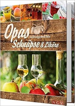 Opas selbstgemachte Schnäpse & Liköre Opas selbstgemachte Schnäpse & Liköre