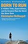 Born to Run: A Hidden Tribe, Superathletes, and the Greatest Race the World Has Never Seen