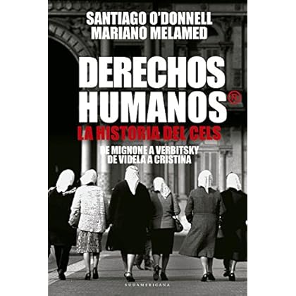 Derechos humanos®: La Historia del CELS. De Mignone a Vertbitsky. De Videla a Cristina Derechos humanos®: La Historia del CELS. De Mignone a Vertbitsky. De Videla a Cristina