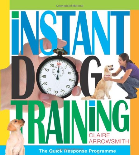 Instant Dog Training. The quick response programme to understand your dog and train your dog with instant reward based training