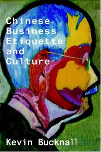 Chinese Business Etiquette and Culture, by Kevin B. Bucknall Chinese Business Etiquette and Culture, by Kevin B. Bucknall