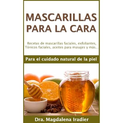 Cómo hacer mascarillas con productos caseros - Recetas de mascarillas faciales y mascarillas para el cabello: Tratamientos y productos de belleza con ingredientes naturales para el cuidado de la piel Cómo hacer mascarillas con productos caseros - Recetas de mascarillas faciales y mascarillas para el cabello: Tratamientos y productos de belleza con ingredientes naturales para el cuidado de la piel