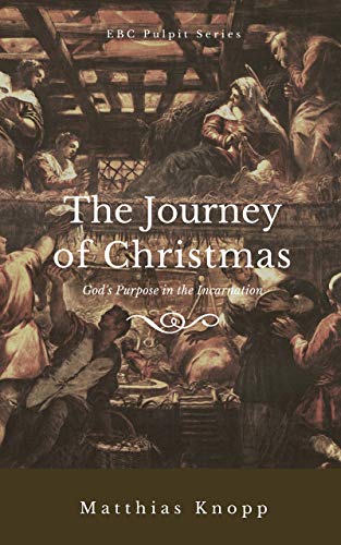 The Journey of Christmas: God's Purpose in the Incarnation (EBC Pulpit Series Book 1) by Matthias Knopp