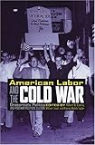 Front cover for the book American Labor and the Cold War: Grassroots Politics and Postwar Political Culture by William Issel