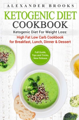 Ketogenic Diet Cookbook: Ketogenic Diet For Weight Loss: High Fat Low Carb Cookbook for Breakfast, Lunch, Dinner & Dessert Full guide, tips and tricks, new release Reviews