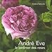 André Eve : Le jardinier des roses De la création des roses nouvelles à la passion des roses anci by